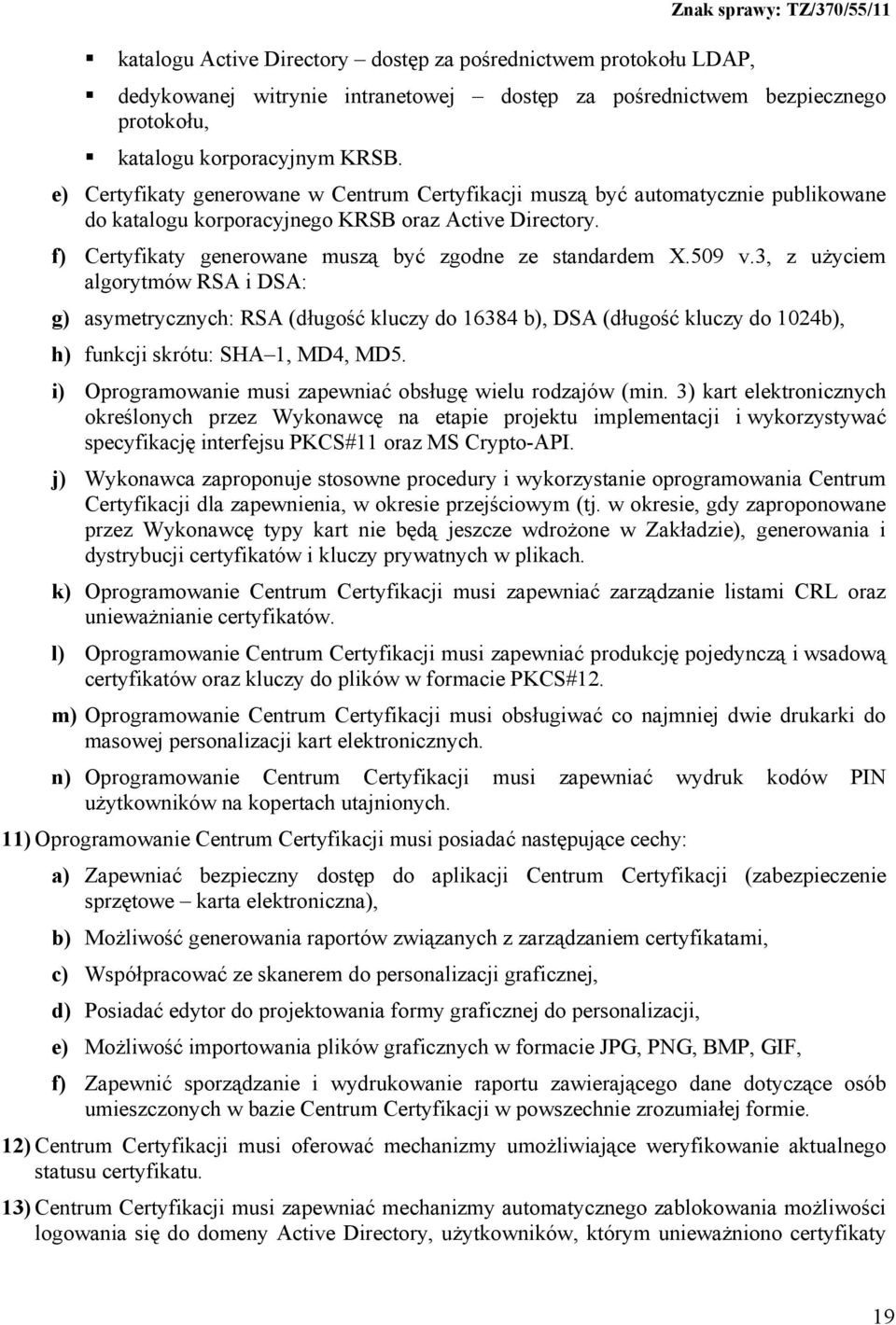 509 v.3, z użyciem algorytmów RSA i DSA: g) asymetrycznych: RSA (długość kluczy do 16384 b), DSA (długość kluczy do 1024b), h) funkcji skrótu: SHA 1, MD4, MD5.