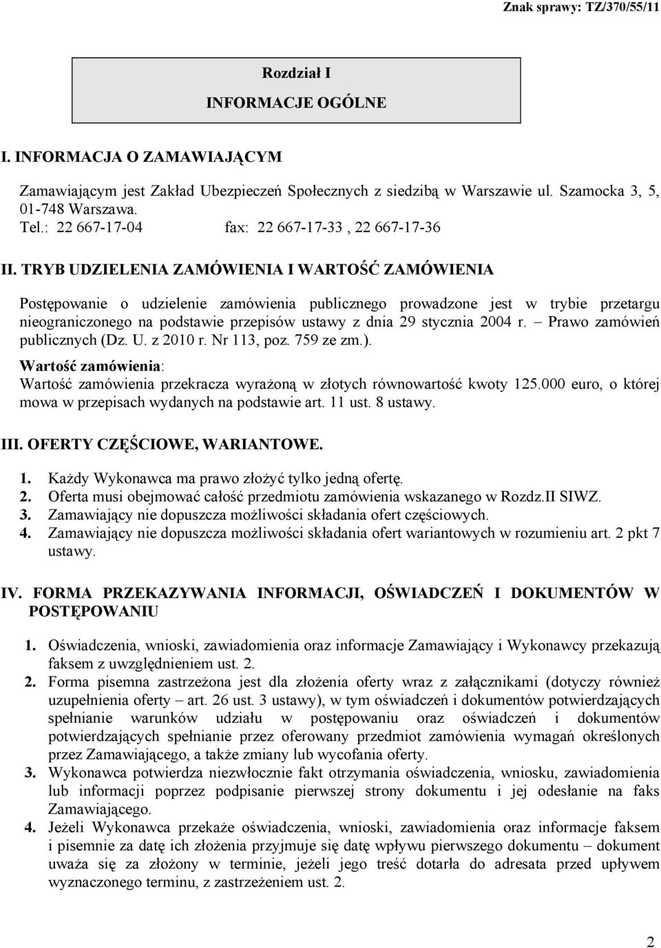 TRYB UDZIELENIA ZAMÓWIENIA I WARTOŚĆ ZAMÓWIENIA Postępowanie o udzielenie zamówienia publicznego prowadzone jest w trybie przetargu nieograniczonego na podstawie przepisów ustawy z dnia 29 stycznia