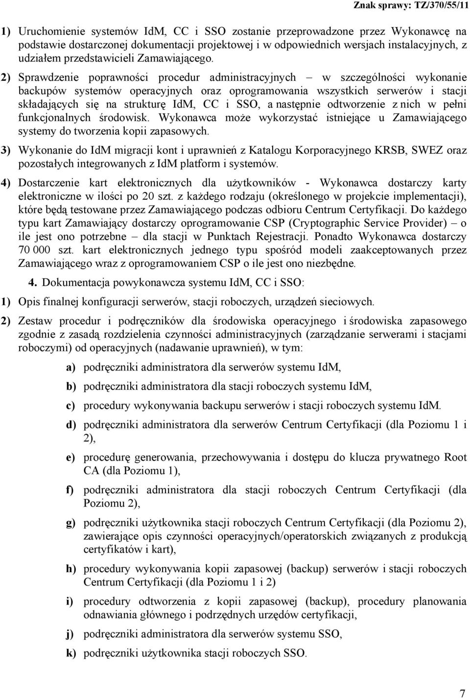 2) Sprawdzenie poprawności procedur administracyjnych w szczególności wykonanie backupów systemów operacyjnych oraz oprogramowania wszystkich serwerów i stacji składających się na strukturę IdM, CC i