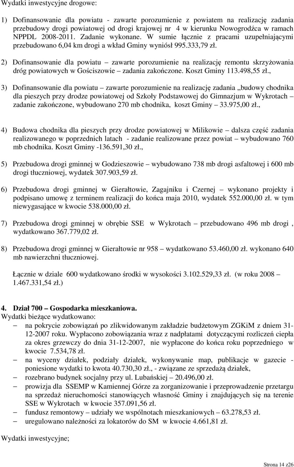 2) Dofinansowanie dla powiatu zawarte porozumienie na realizację remontu skrzyżowania dróg powiatowych w Gościszowie zadania zakończone. Koszt Gminy 113.498,55 zł.