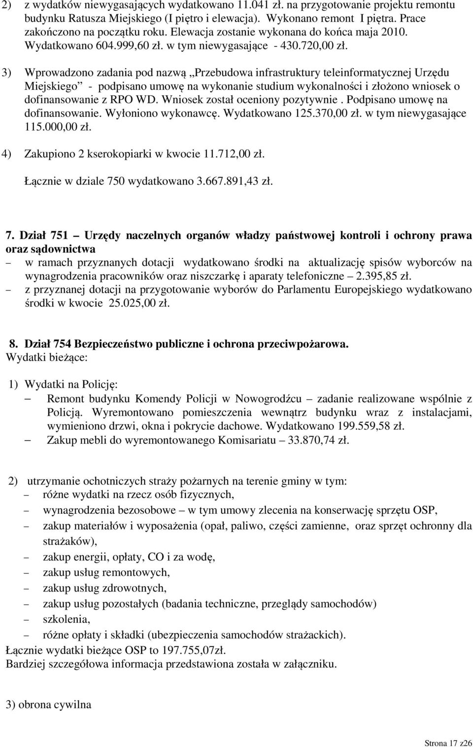 3) Wprowadzono zadania pod nazwą Przebudowa infrastruktury teleinformatycznej Urzędu Miejskiego - podpisano umowę na wykonanie studium wykonalności i złożono wniosek o dofinansowanie z RPO WD.