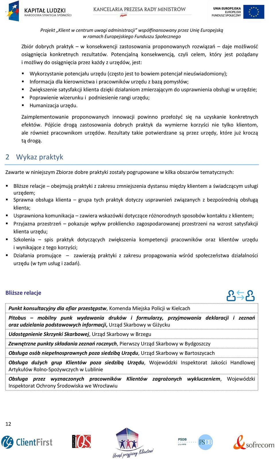 Informacja dla kierownictwa i pracowników urzędu z bazą pomysłów; Zwiększenie satysfakcji klienta dzięki działaniom zmierzającym do usprawnienia obsługi w urzędzie; Poprawienie wizerunku i