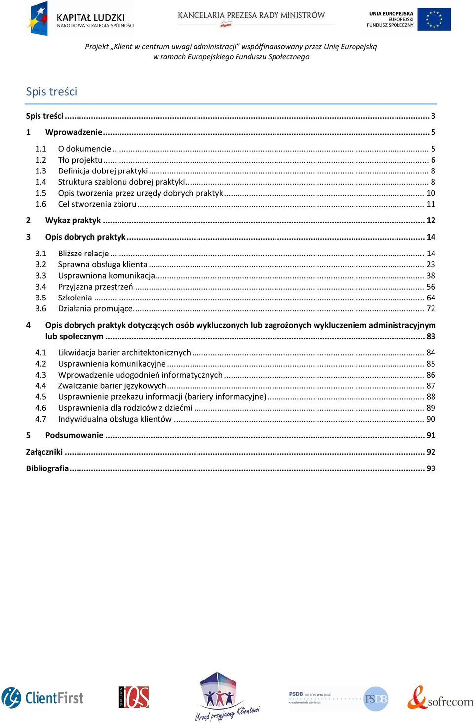 4 Przyjazna przestrzeń... 56 3.5 Szkolenia... 64 3.6 Działania promujące... 72 4 Opis dobrych praktyk dotyczących osób wykluczonych lub zagrożonych wykluczeniem administracyjnym lub społecznym... 83 4.