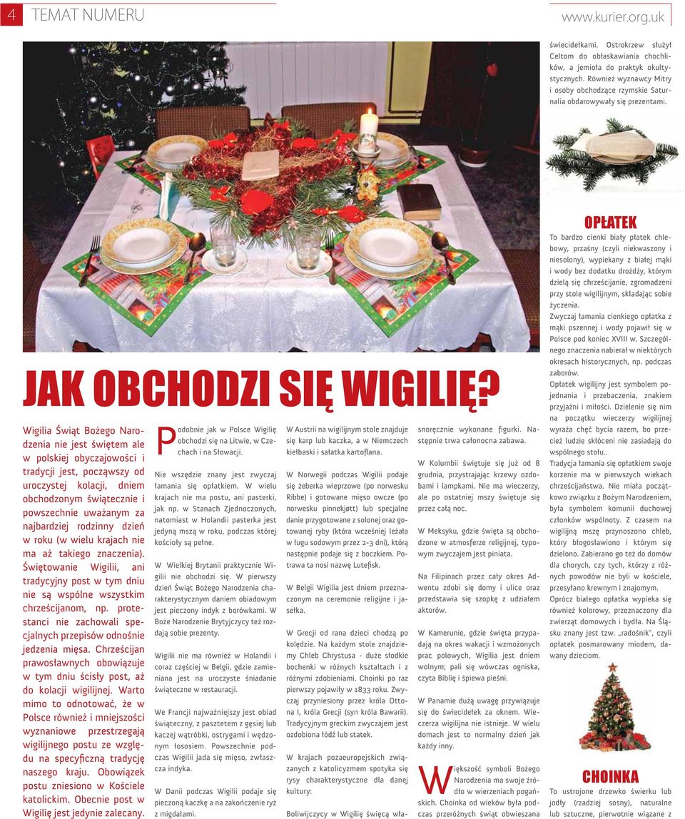 Wigilia Świąt Bożego Narodzenia nie jest świętem ale w polskiej obyczajowości i tradycji jest począwszy od uroczystej kolacji dniem obchodzonym świątecznie i powszechnie uważanym za najbardziej