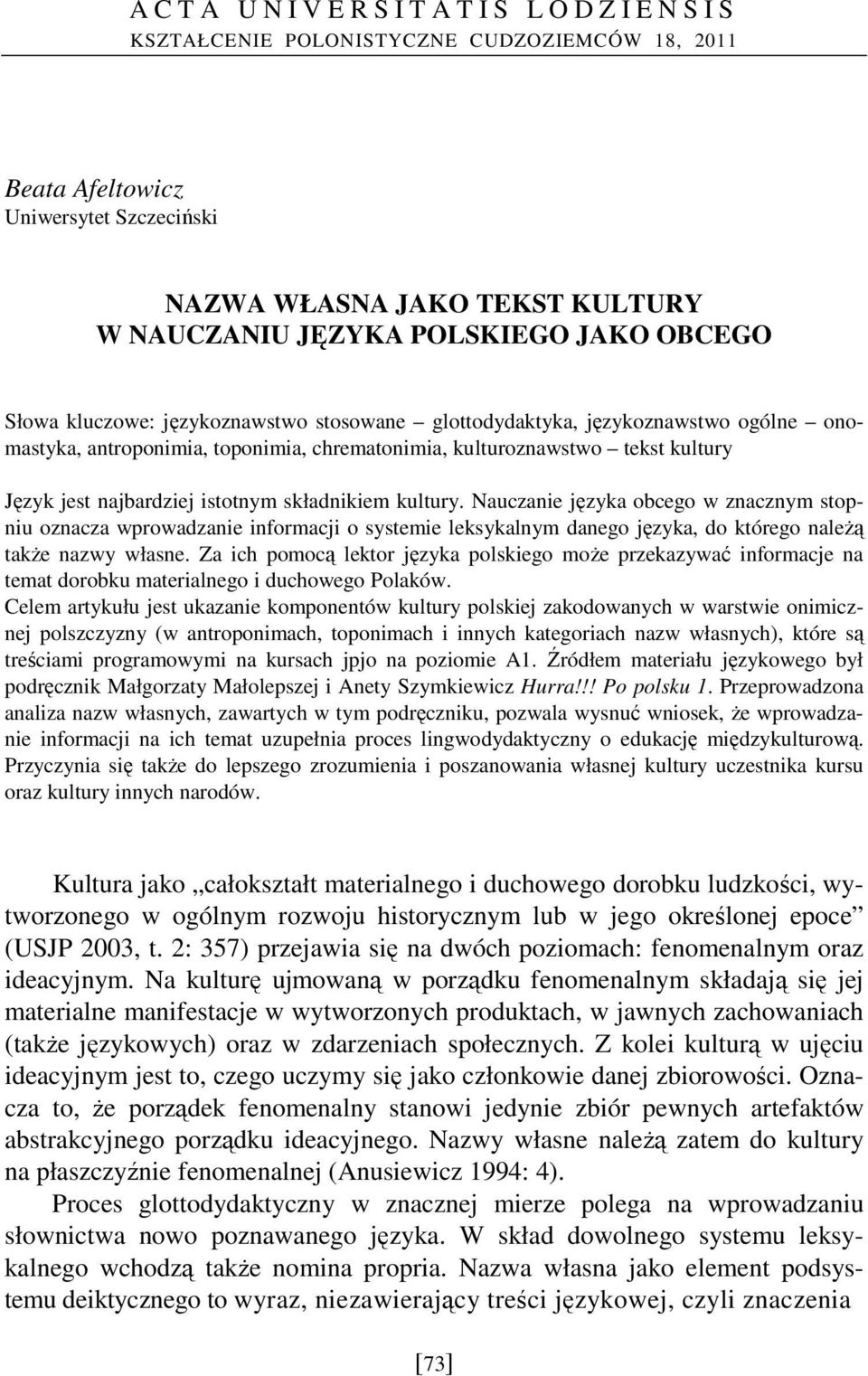 składnikiem kultury. Nauczanie języka obcego w znacznym stopniu oznacza wprowadzanie informacji o systemie leksykalnym danego języka, do którego naleŝą takŝe nazwy własne.