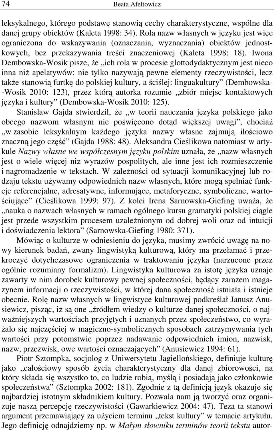 Iwona Dembowska-Wosik pisze, Ŝe ich rola w procesie glottodydaktycznym jest nieco inna niŝ apelatywów: nie tylko nazywają pewne elementy rzeczywistości, lecz takŝe stanowią furtkę do polskiej