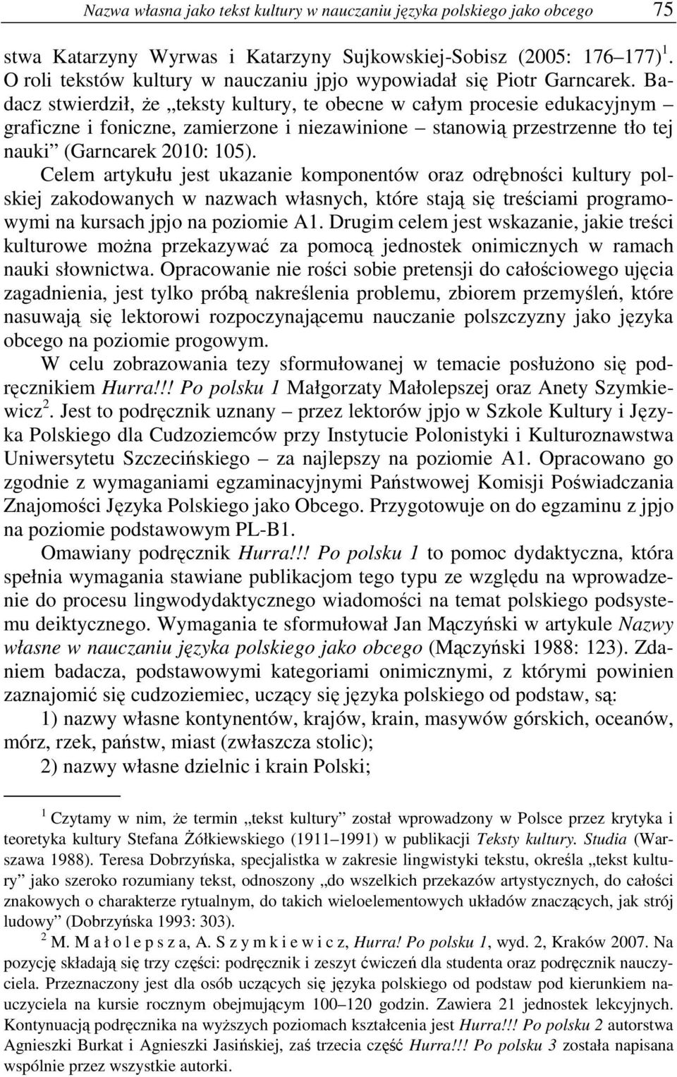 Badacz stwierdził, Ŝe teksty kultury, te obecne w całym procesie edukacyjnym graficzne i foniczne, zamierzone i niezawinione stanowią przestrzenne tło tej nauki (Garncarek 2010: 105).