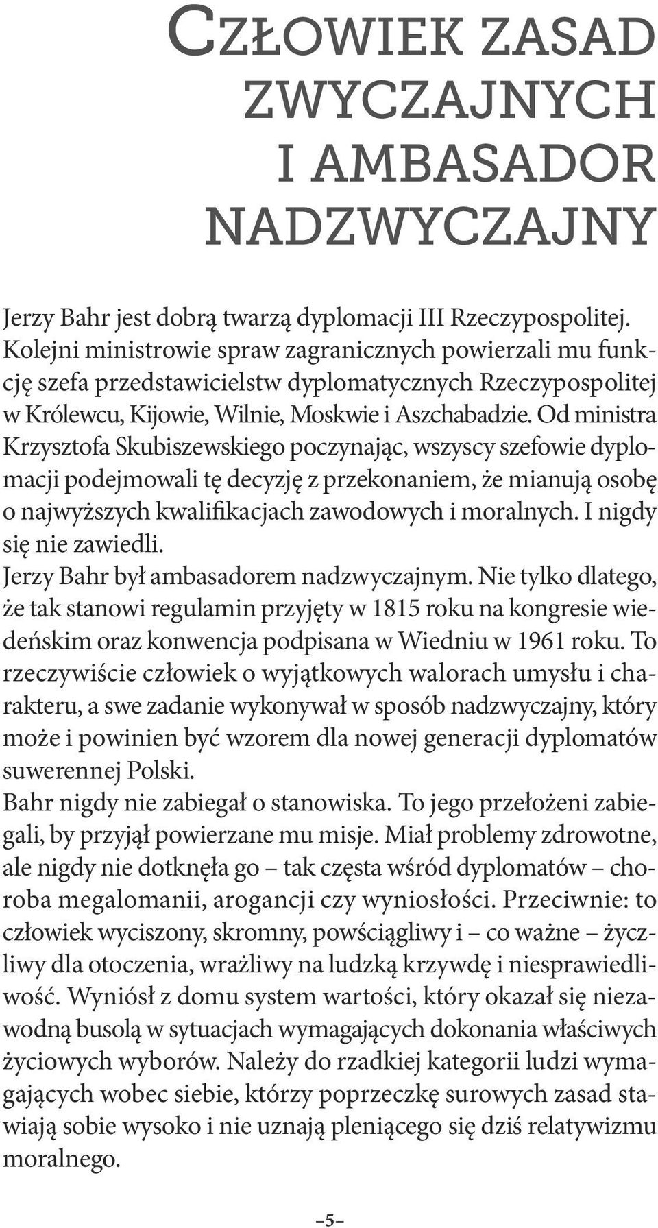 Od ministra Krzysztofa Skubiszewskiego poczynając, wszyscy szefowie dyplomacji podejmowali tę decyzję z przekonaniem, że mianują osobę o najwyższych kwalifikacjach zawodowych i moralnych.