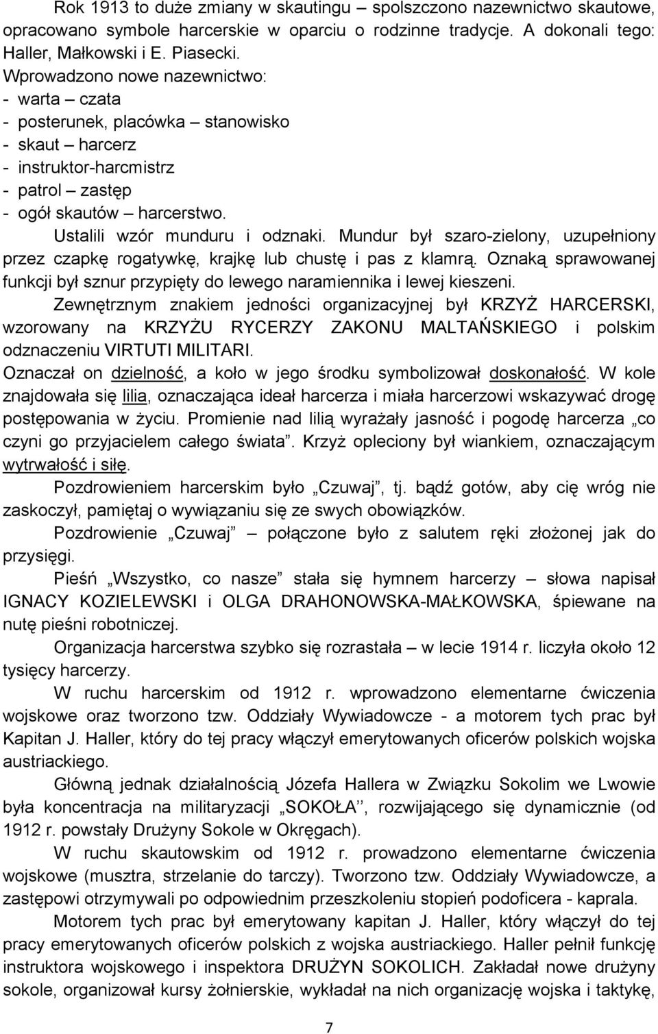 Mundur był szaro-zielony, uzupełniony przez czapkę rogatywkę, krajkę lub chustę i pas z klamrą. Oznaką sprawowanej funkcji był sznur przypięty do lewego naramiennika i lewej kieszeni.