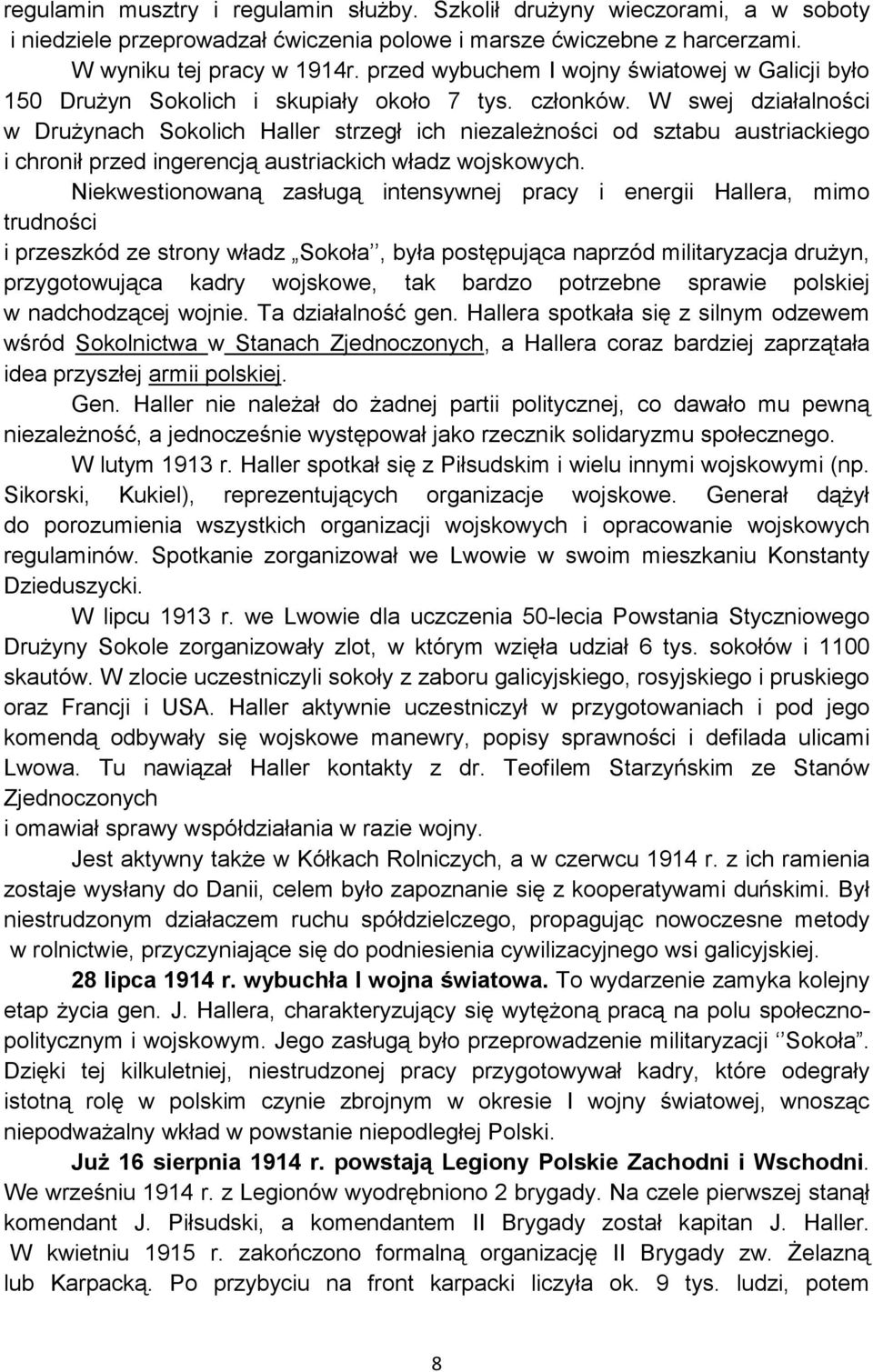 W swej działalności w DruŜynach Sokolich Haller strzegł ich niezaleŝności od sztabu austriackiego i chronił przed ingerencją austriackich władz wojskowych.