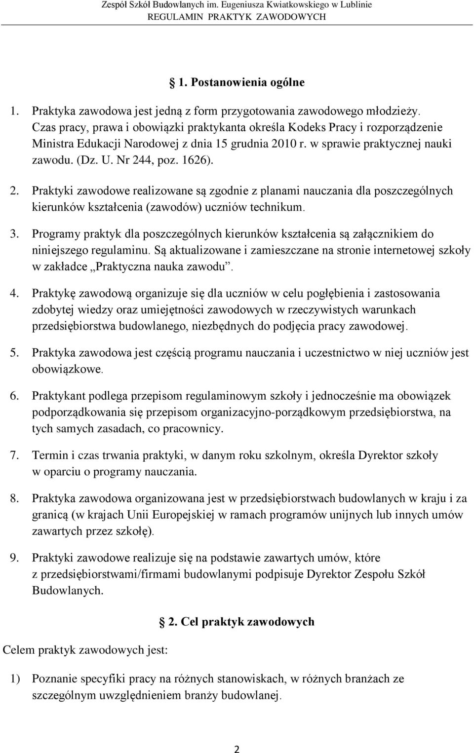 10 r. w sprawie praktycznej nauki zawodu. (Dz. U. Nr 244, poz. 1626). 2. Praktyki zawodowe realizowane są zgodnie z planami nauczania dla poszczególnych kierunków kształcenia (zawodów) uczniów technikum.