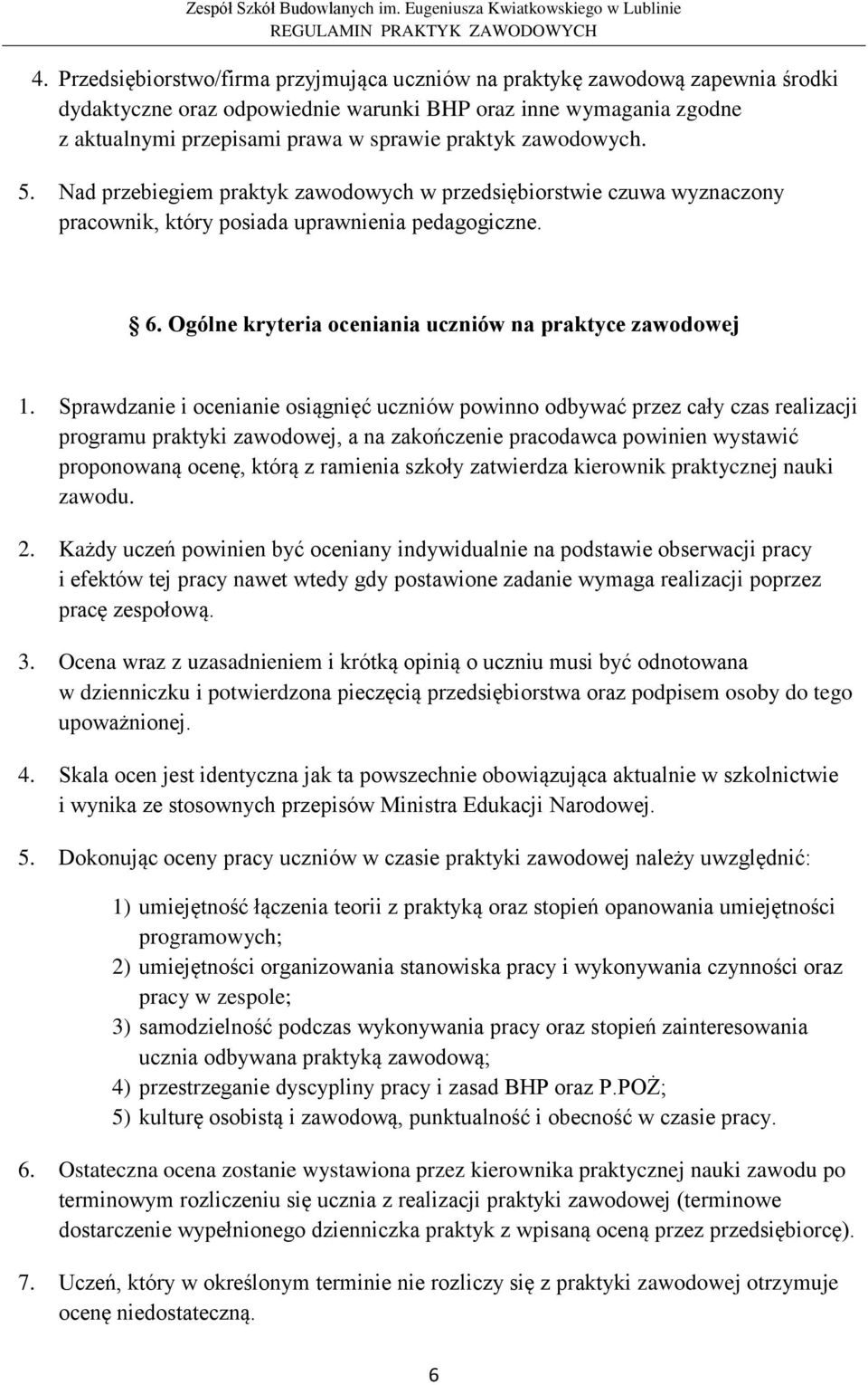 Sprawdzanie i ocenianie osiągnięć uczniów powinno odbywać przez cały czas realizacji programu praktyki zawodowej, a na zakończenie pracodawca powinien wystawić proponowaną ocenę, którą z ramienia