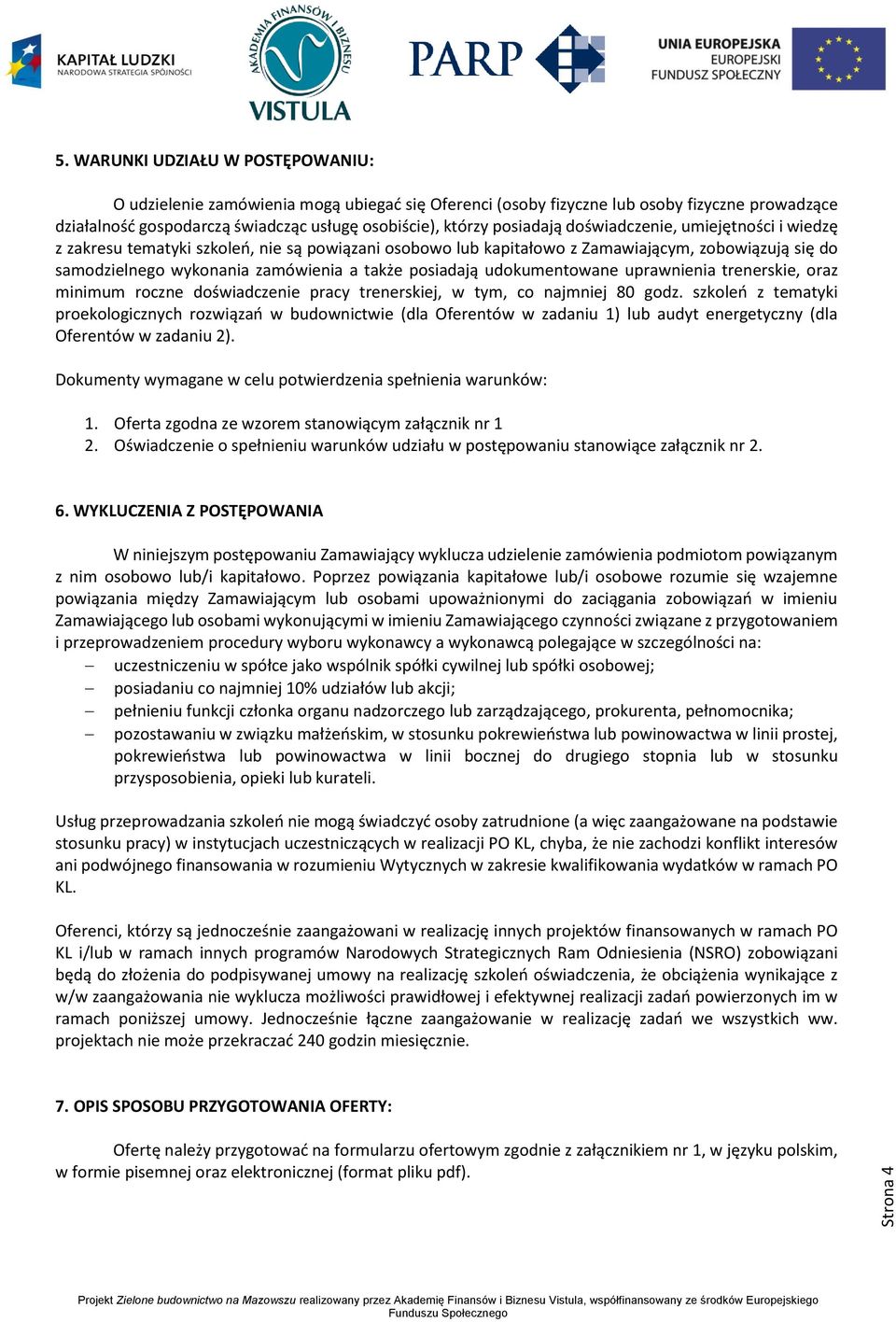 posiadają udokumentowane uprawnienia trenerskie, oraz minimum roczne doświadczenie pracy trenerskiej, w tym, co najmniej 80 godz.