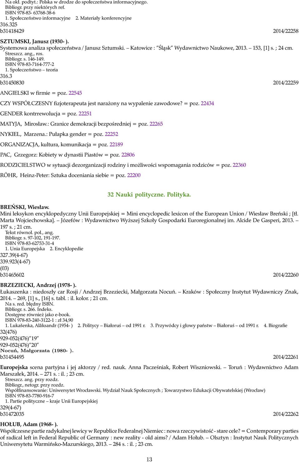 s. 146-149. ISBN 978-83-7164-777-2 1. Społeczeństwo teoria 316.3 b31450830 2014/22259 ANGIELSKI w firmie = poz. 22545 CZY WSPÓŁCZESNY fizjoterapeuta jest narażony na wypalenie zawodowe? = poz. 22434 GENDER kontrrewolucja = poz.