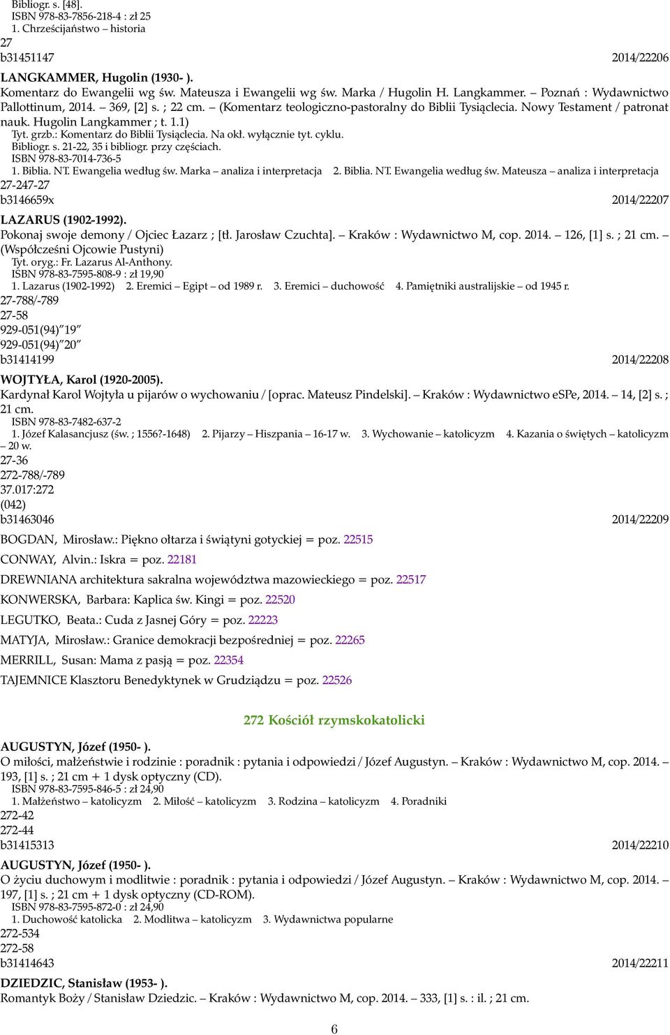 Hugolin Langkammer ; t. 1.1) Tyt. grzb.: Komentarz do Biblii Tysiąclecia. Na okł. wyłącznie tyt. cyklu. Bibliogr. s. 21-22, 35 i bibliogr. przy częściach. ISBN 978-83-7014-736-5 1. Biblia. NT.