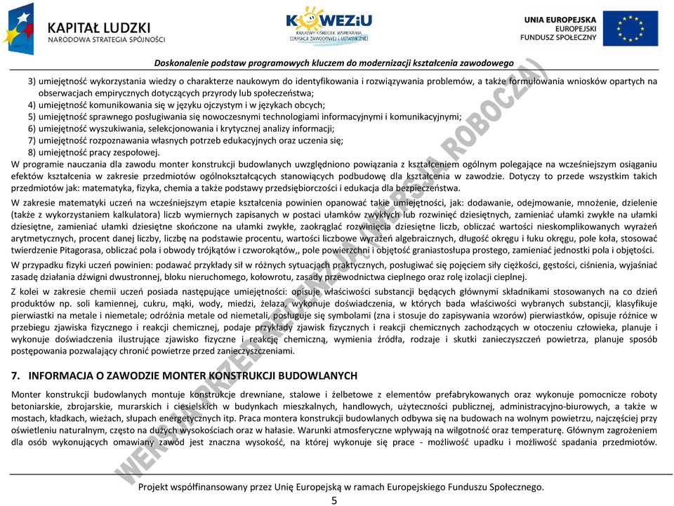 umiejętność wyszukiwania, selekcjonowania i krytycznej analizy informacji; 7) umiejętność rozpoznawania własnych potrzeb edukacyjnych oraz uczenia się; 8) umiejętność pracy zespołowej.