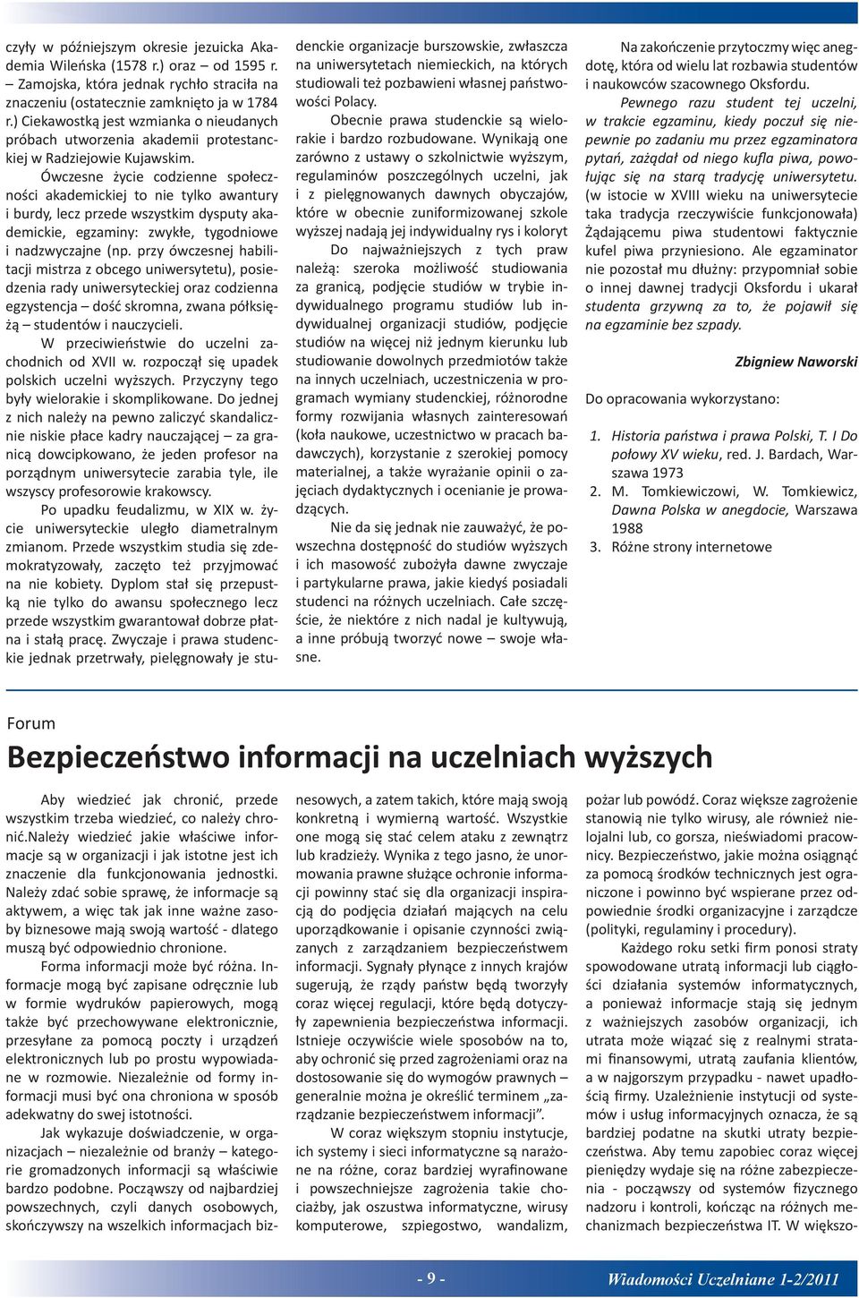 Ówczesne życie codzienne społeczności akademickiej to nie tylko awantury i burdy, lecz przede wszystkim dysputy akademickie, egzaminy: zwykłe, tygodniowe i nadzwyczajne (np.