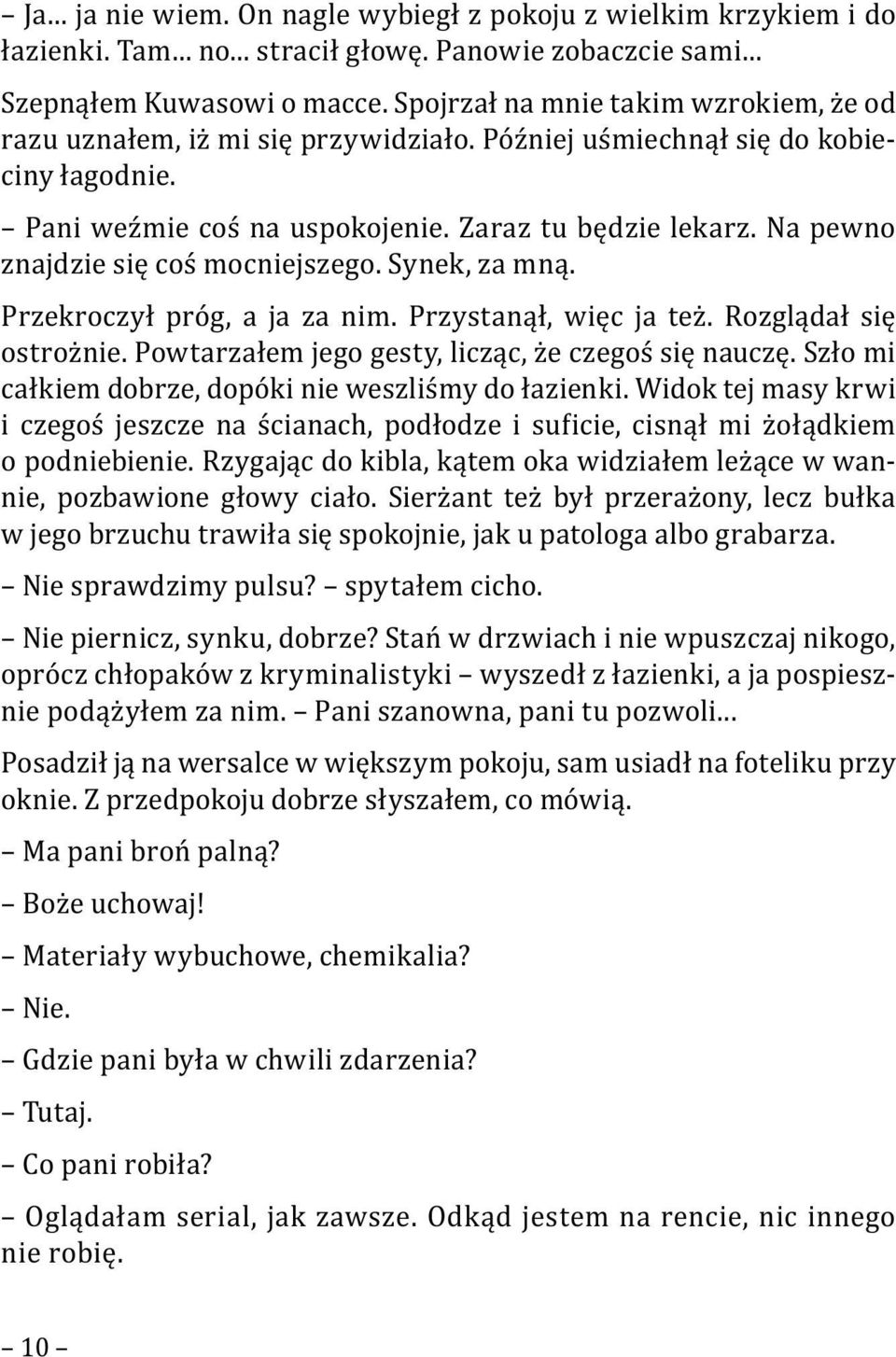 Na pewno znajdzie się coś mocniejszego. Synek, za mną. Przekroczył próg, a ja za nim. Przystanął, więc ja też. Rozglądał się ostrożnie. Powtarzałem jego gesty, licząc, że czegoś się nauczę.