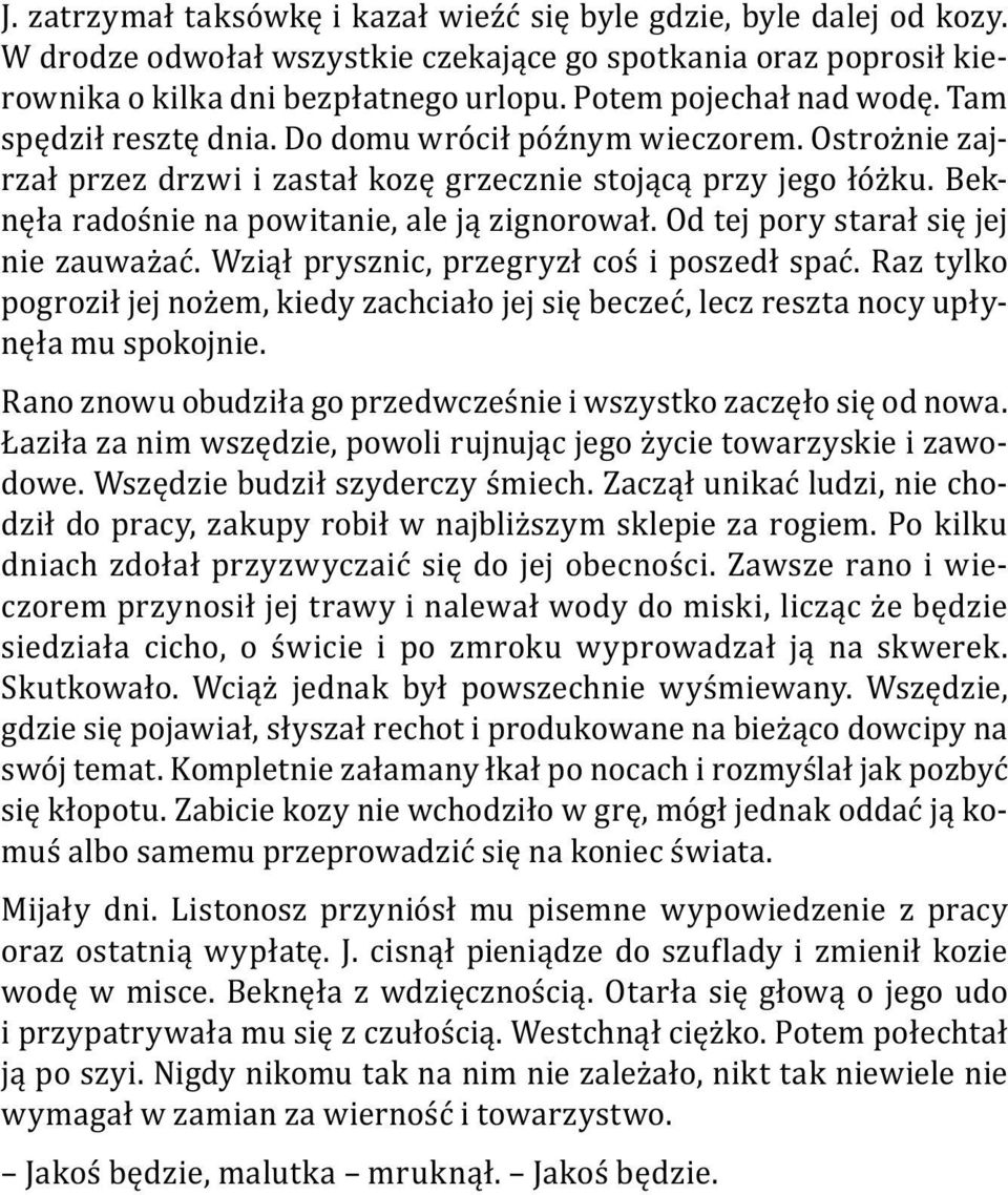 Beknęła radośnie na powitanie, ale ją zignorował. Od tej pory starał się jej nie zauważać. Wziął prysznic, przegryzł coś i poszedł spać.