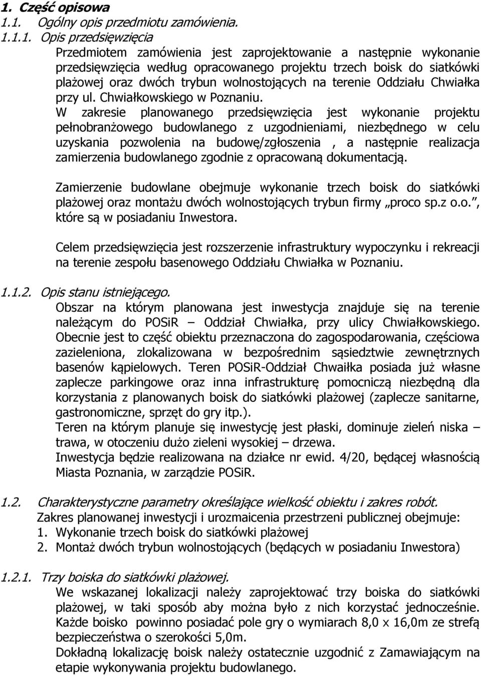 W zakresie planowanego przedsięwzięcia jest wykonanie projektu pełnobranżowego budowlanego z uzgodnieniami, niezbędnego w celu uzyskania pozwolenia na budowę/zgłoszenia, a następnie realizacja