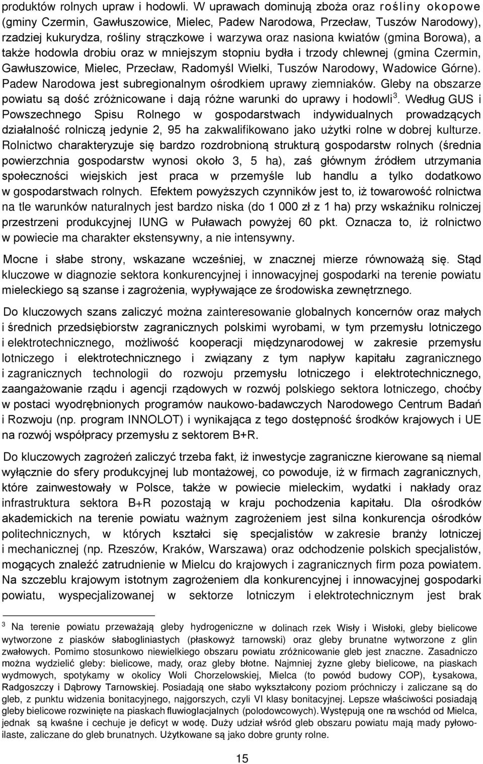 (gmina Borowa), a także hodowla drobiu oraz w mniejszym stopniu bydła i trzody chlewnej (gmina Czermin, Gawłuszowice, Mielec, Przecław, Radomyśl Wielki, Tuszów Narodowy, Wadowice Górne).