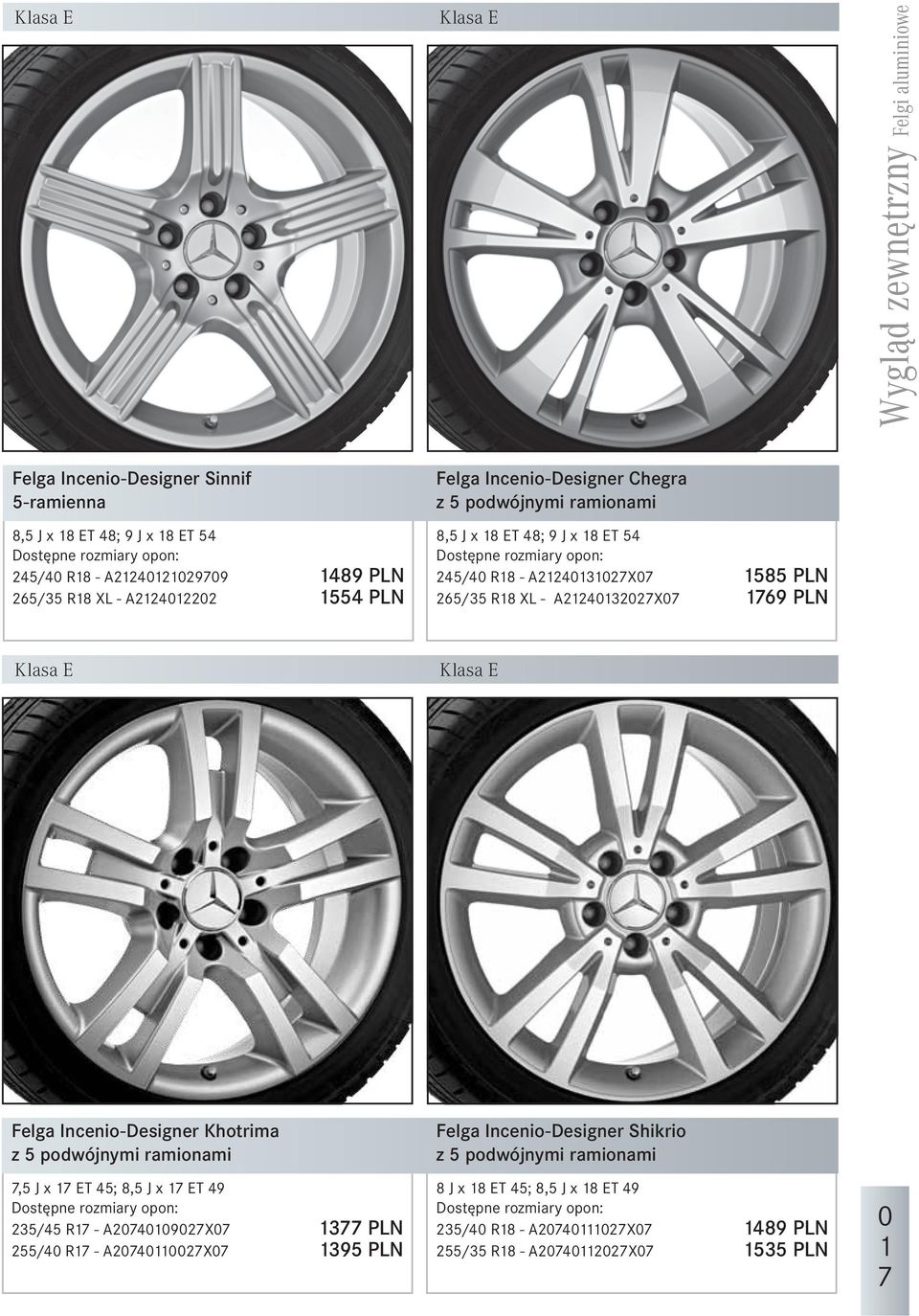 A212413227X7 1769 PLN Klasa E Klasa E Felga Incenio-Designer Khotrima z 5 podwójnymi ramionami 7,5 J x 17 ET 45; 8,5 J x 17 ET 49 Dostępne rozmiary opon: 235/45 R17 - A2741927X7 1377 PLN 255/4