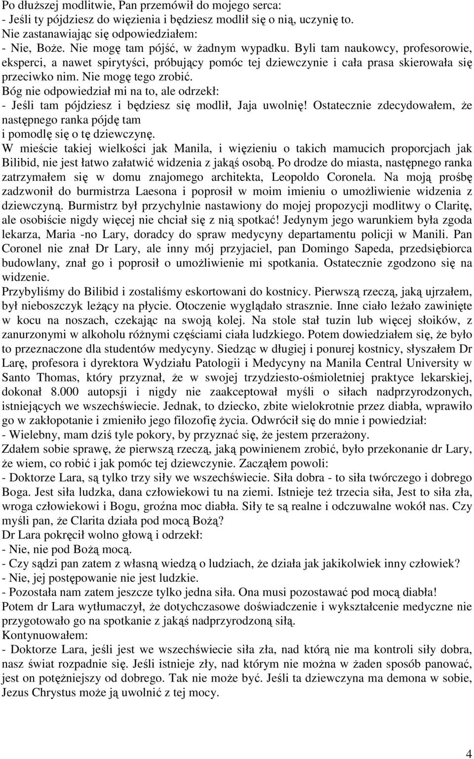 Bóg nie odpowiedział mi na to, ale odrzekł: - Jeśli tam pójdziesz i będziesz się modlił, Jaja uwolnię! Ostatecznie zdecydowałem, Ŝe następnego ranka pójdę tam i pomodlę się o tę dziewczynę.