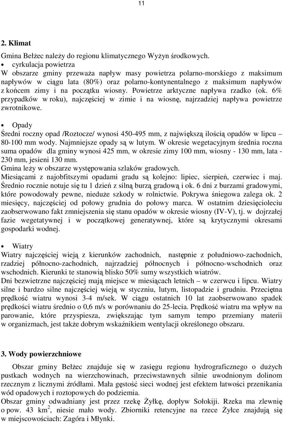 początku wiosny. Powietrze arktyczne napływa rzadko (ok. 6% przypadków w roku), najczęściej w zimie i na wiosnę, najrzadziej napływa powietrze zwrotnikowe.