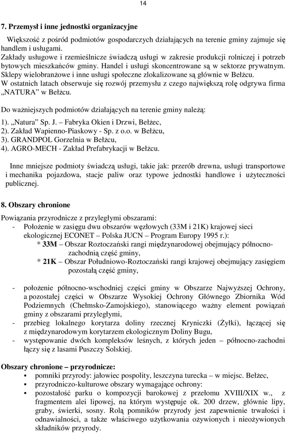 Sklepy wielobranŝowe i inne usługi społeczne zlokalizowane są głównie w BełŜcu. W ostatnich latach obserwuje się rozwój przemysłu z czego największą rolę odgrywa firma NATURA w BełŜcu.