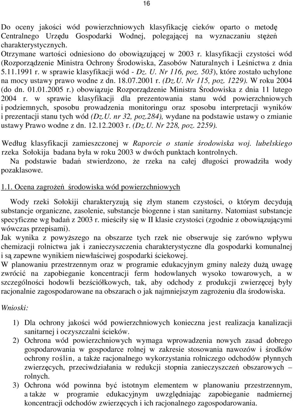 w sprawie klasyfikacji wód - Dz. U. Nr 116, poz. 503), które zostało uchylone na mocy ustawy prawo wodne z dn. 18.07.2001 r. (Dz.U. Nr 115, poz. 1229). W roku 2004 (do dn. 01.01.2005 r.