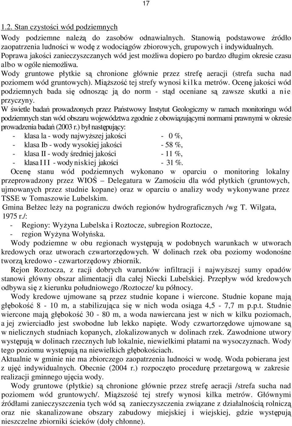 Wody gruntowe płytkie są chronione głównie przez strefę aeracji (strefa sucha nad poziomem wód gruntowych). MiąŜszość tej strefy wynosi kilka metrów.