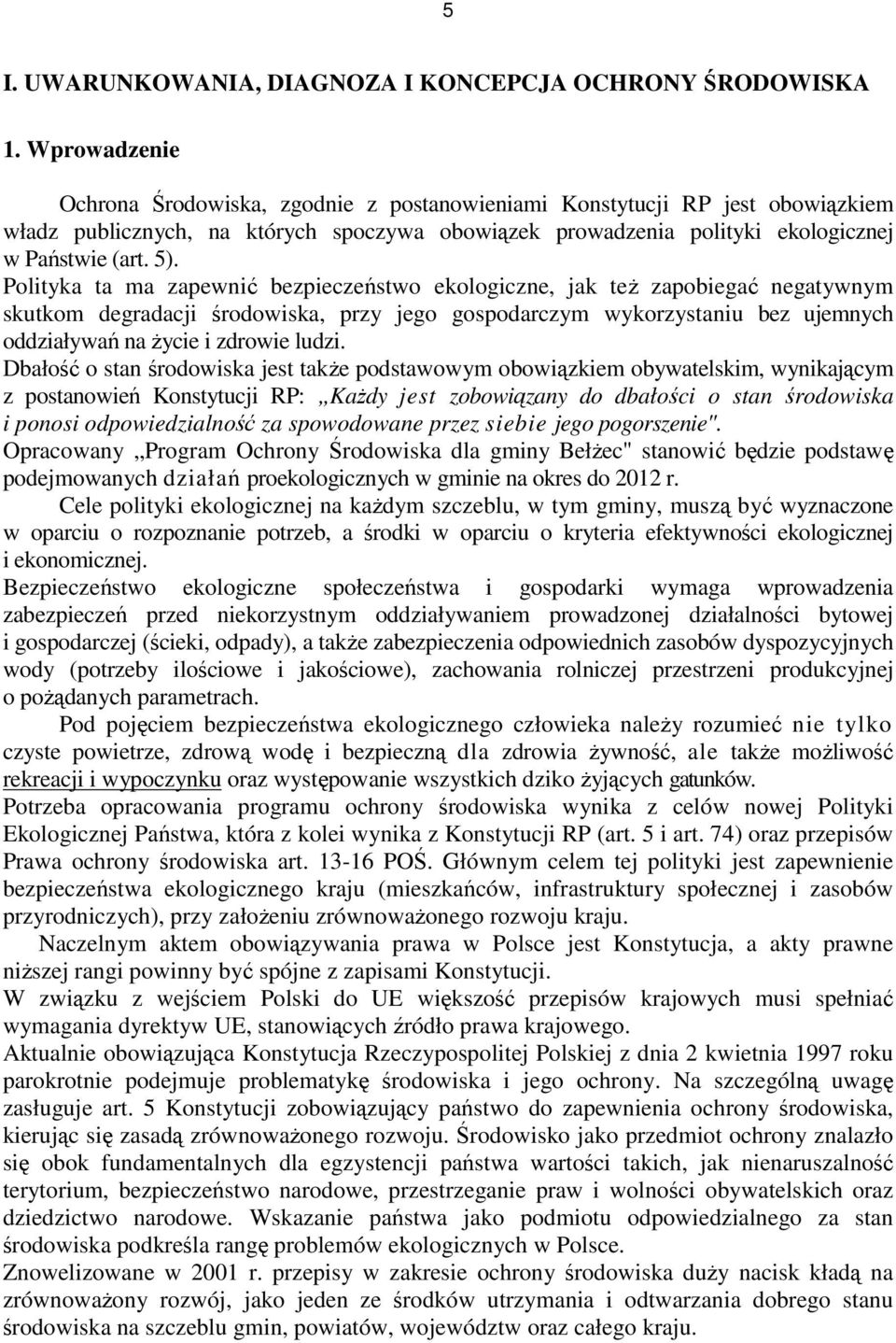 Polityka ta ma zapewnić bezpieczeństwo ekologiczne, jak teŝ zapobiegać negatywnym skutkom degradacji środowiska, przy jego gospodarczym wykorzystaniu bez ujemnych oddziaływań na Ŝycie i zdrowie ludzi.