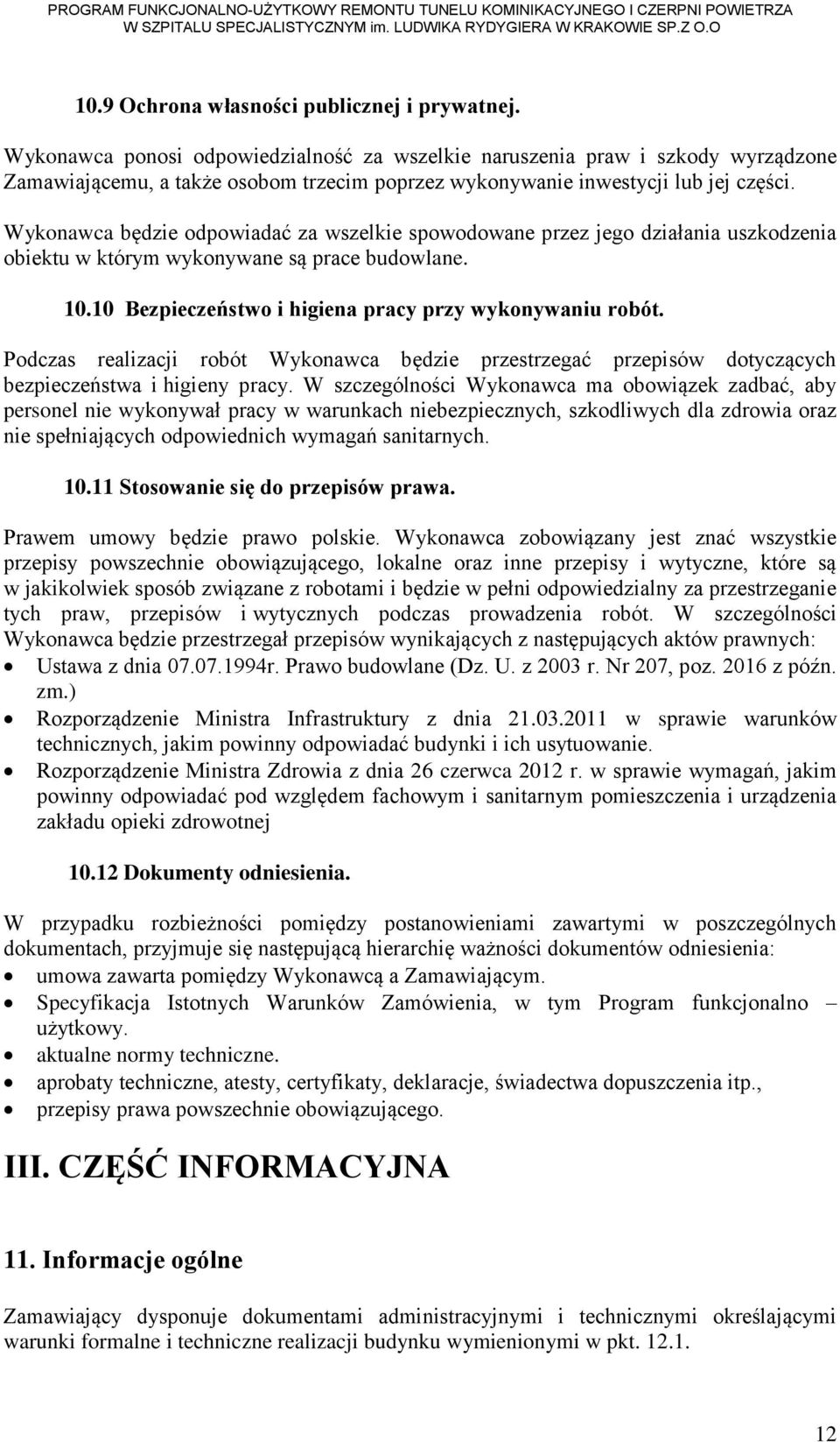 Wykonawca będzie odpowiadać za wszelkie spowodowane przez jego działania uszkodzenia obiektu w którym wykonywane są prace budowlane. 10.10 Bezpieczeństwo i higiena pracy przy wykonywaniu robót.