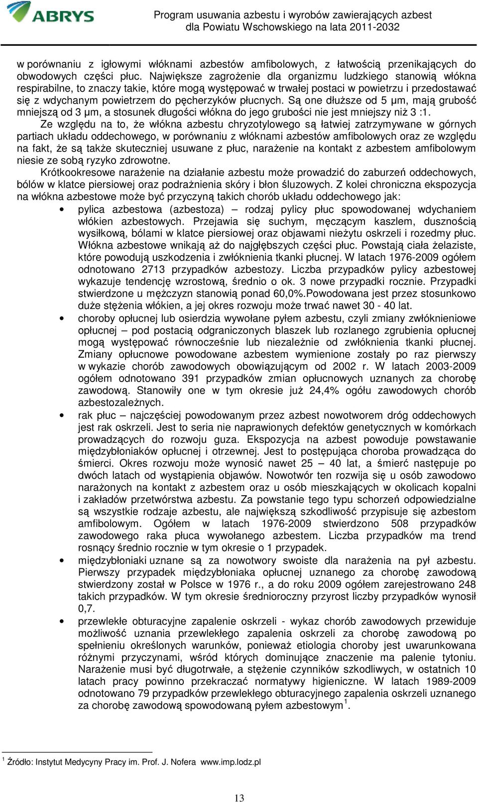 pęcherzyków płucnych. Są one dłuŝsze od 5 µm, mają grubość mniejszą od 3 µm, a stosunek długości włókna do jego grubości nie jest mniejszy niŝ 3 :1.