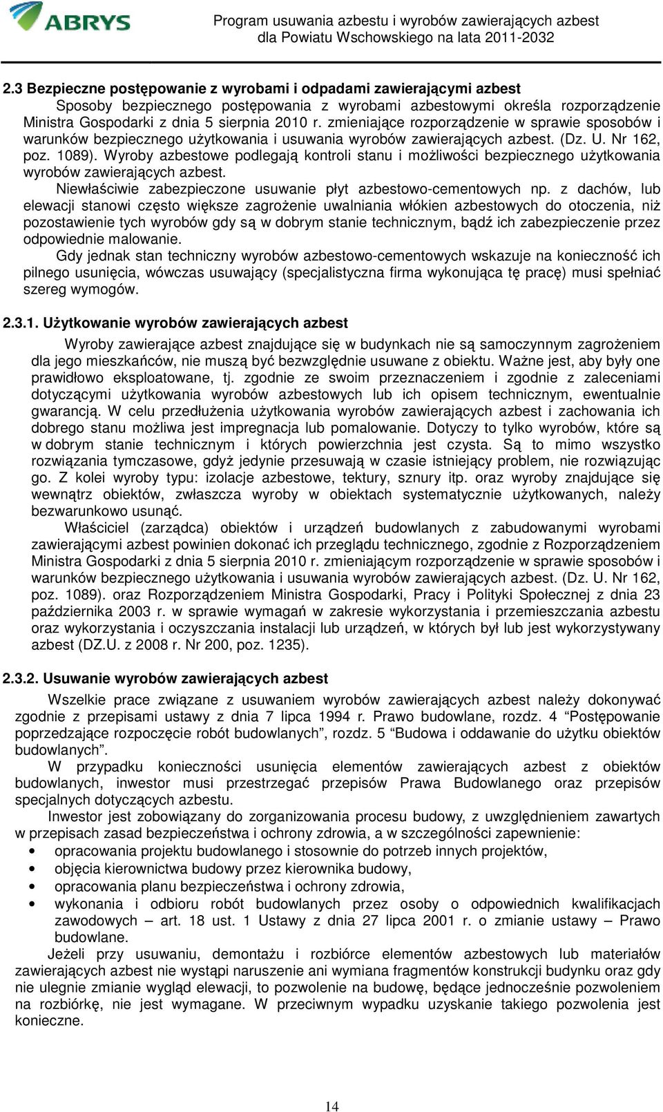 Wyroby azbestowe podlegają kontroli stanu i moŝliwości bezpiecznego uŝytkowania wyrobów zawierających azbest. Niewłaściwie zabezpieczone usuwanie płyt azbestowo-cementowych np.
