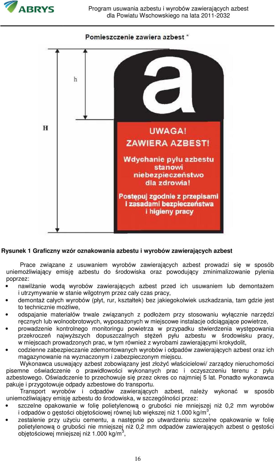 całych wyrobów (płyt, rur, kształtek) bez jakiegokolwiek uszkadzania, tam gdzie jest to technicznie moŝliwe, odspajanie materiałów trwale związanych z podłoŝem przy stosowaniu wyłącznie narzędzi