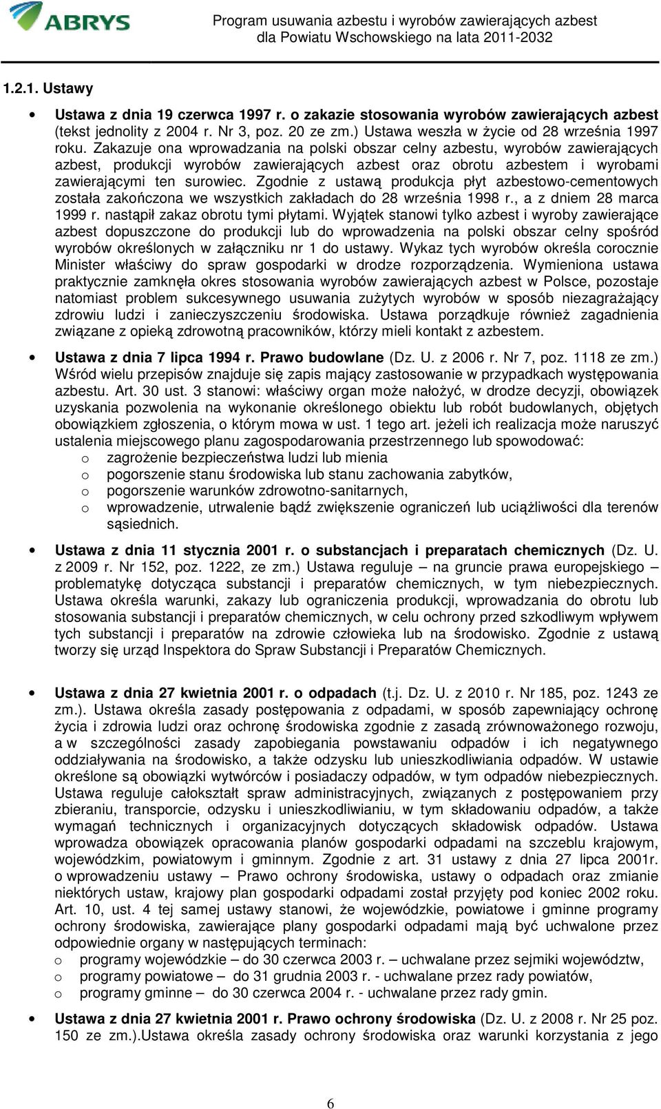 Zgodnie z ustawą produkcja płyt azbestowo-cementowych została zakończona we wszystkich zakładach do 28 września 1998 r., a z dniem 28 marca 1999 r. nastąpił zakaz obrotu tymi płytami.