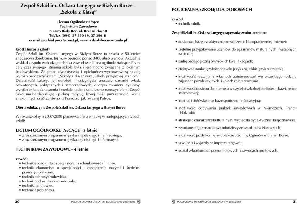 Aktualnie w sk³ad zespo³u wchodz¹: technika zawodowe i licea ogólnokszta³c¹ce. Przez ca³y czas swojego istnienia szko³¹ by³a i jest mocno zwi¹zana z lokalnym œrodowiskiem.