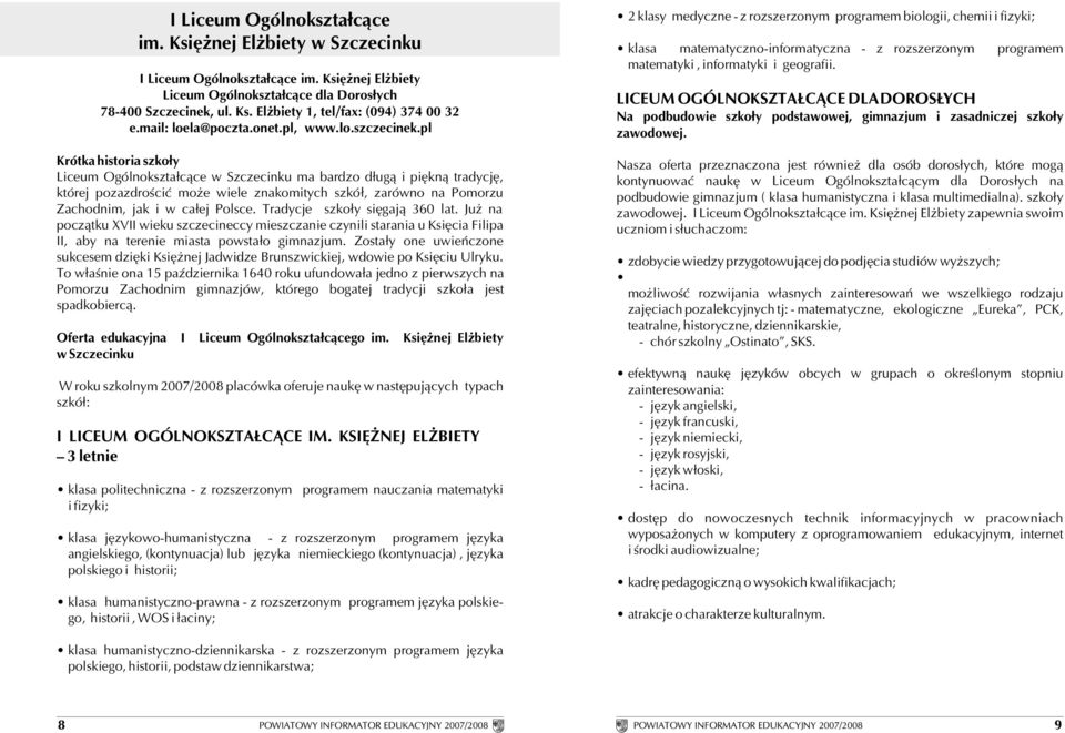 pl Liceum Ogólnokszta³c¹ce w Szczecinku ma bardzo d³ug¹ i piêkn¹ tradycjê, której pozazdroœciæ mo e wiele znakomitych szkó³, zarówno na Pomorzu Zachodnim, jak i w ca³ej Polsce.