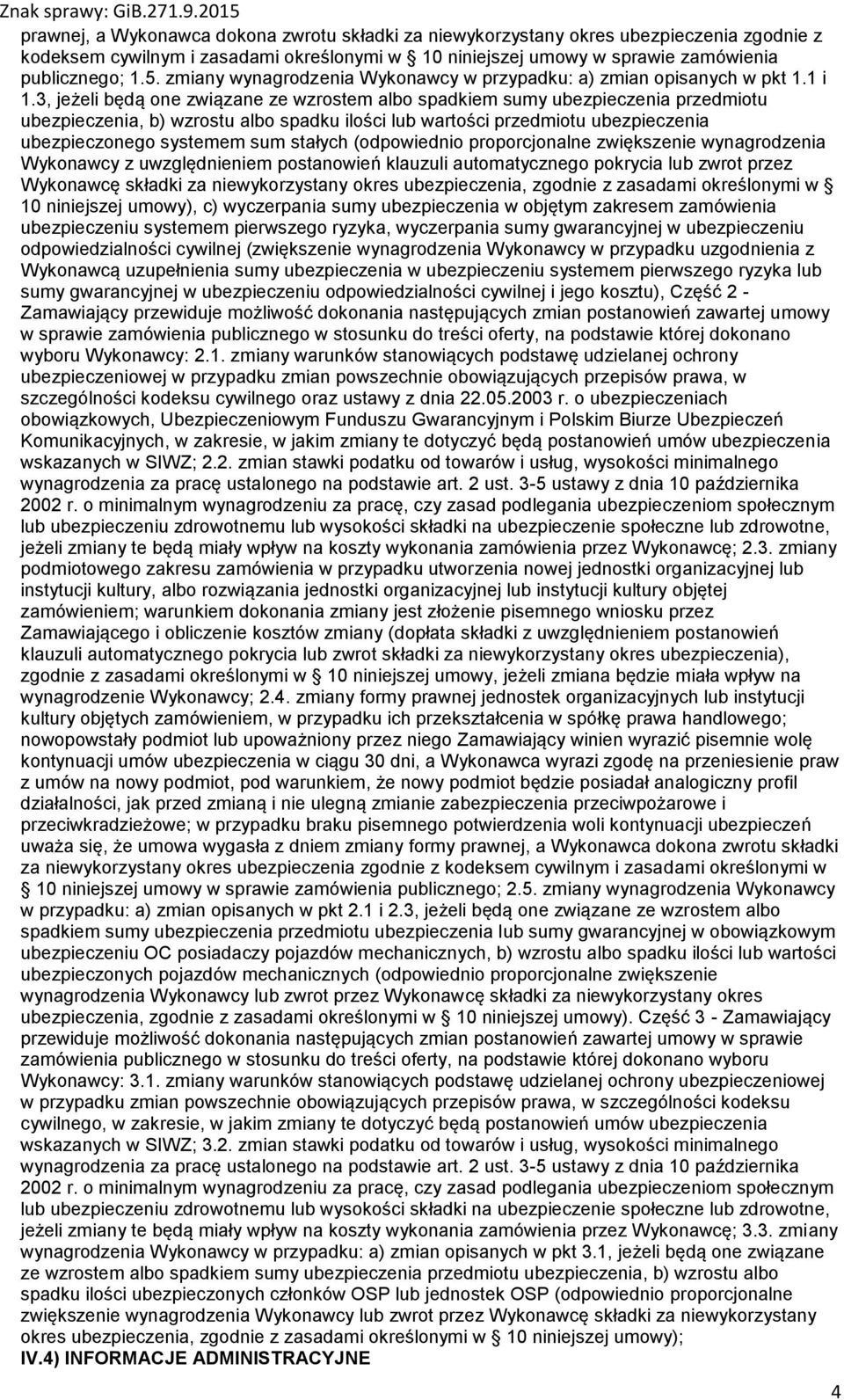 3, jeżeli będą one związane ze wzrostem albo spadkiem sumy ubezpieczenia przedmiotu ubezpieczenia, b) wzrostu albo spadku ilości lub wartości przedmiotu ubezpieczenia ubezpieczonego systemem sum