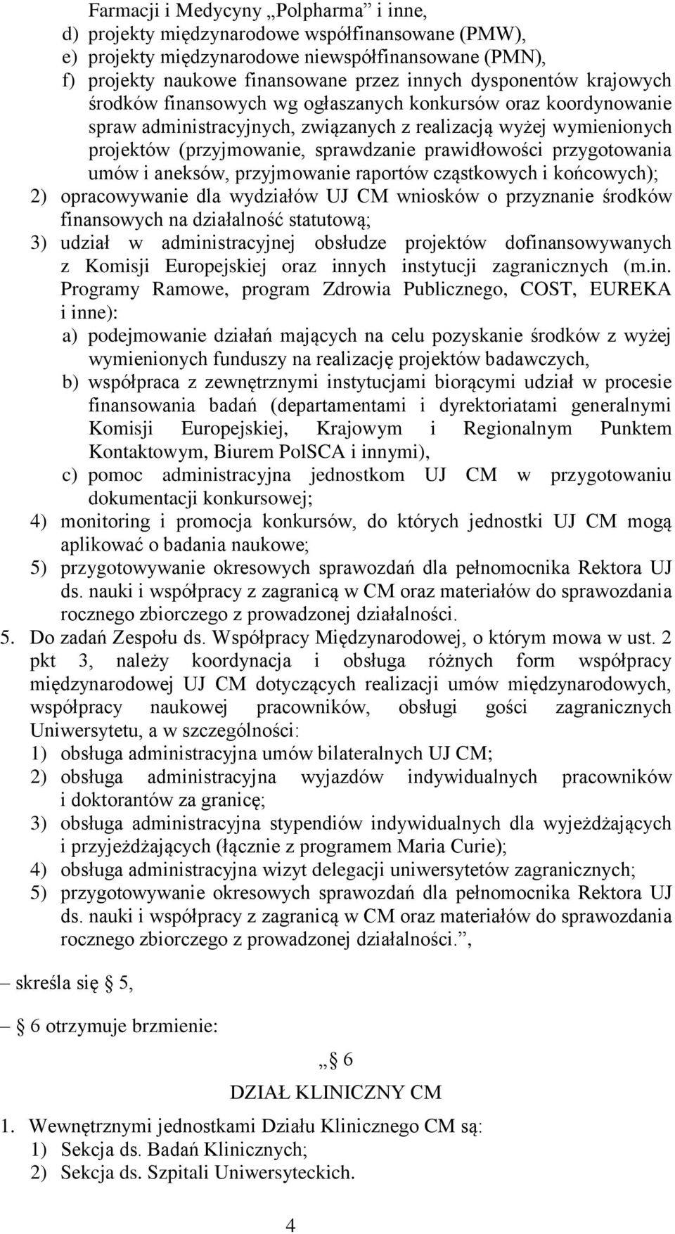 przygotowania umów i aneksów, przyjmowanie raportów cząstkowych i końcowych); 2) opracowywanie dla wydziałów UJ CM wniosków o przyznanie środków finansowych na działalność statutową; 3) udział w