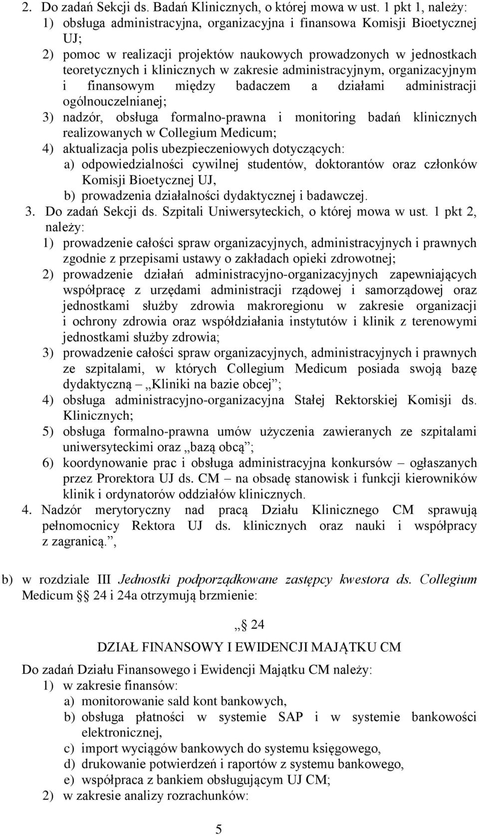 zakresie administracyjnym, organizacyjnym i finansowym między badaczem a działami administracji ogólnouczelnianej; 3) nadzór, obsługa formalno-prawna i monitoring badań klinicznych realizowanych w