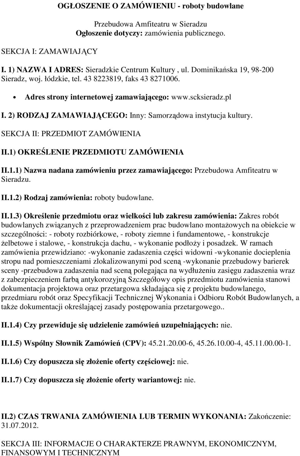 2) RODZAJ ZAMAWIAJĄCEGO: Inny: Samorządowa instytucja kultury. SEKCJA II: PRZEDMIOT ZAMÓWIENIA II.1) OKREŚLENIE PRZEDMIOTU ZAMÓWIENIA II.1.1) Nazwa nadana zamówieniu przez zamawiającego: Przebudowa Amfiteatru w Sieradzu.