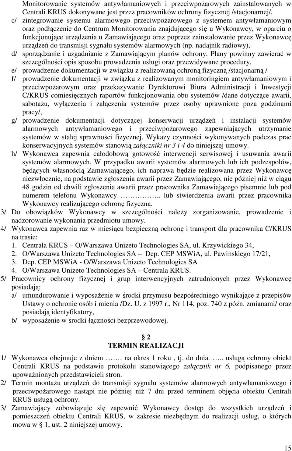 przez Wykonawcę urządzeń do transmisji sygnału systemów alarmowych (np. nadajnik radiowy), d/ sporządzanie i uzgadnianie z Zamawiającym planów ochrony.