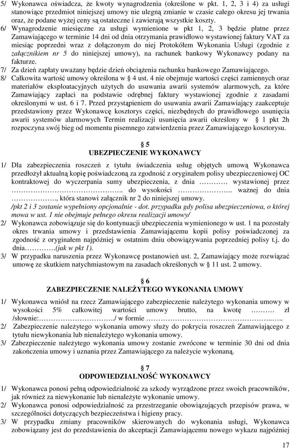 6/ Wynagrodzenie miesięczne za usługi wymienione w pkt 1, 2, 3 będzie płatne przez Zamawiającego w terminie 14 dni od dnia otrzymania prawidłowo wystawionej faktury VAT za miesiąc poprzedni wraz z