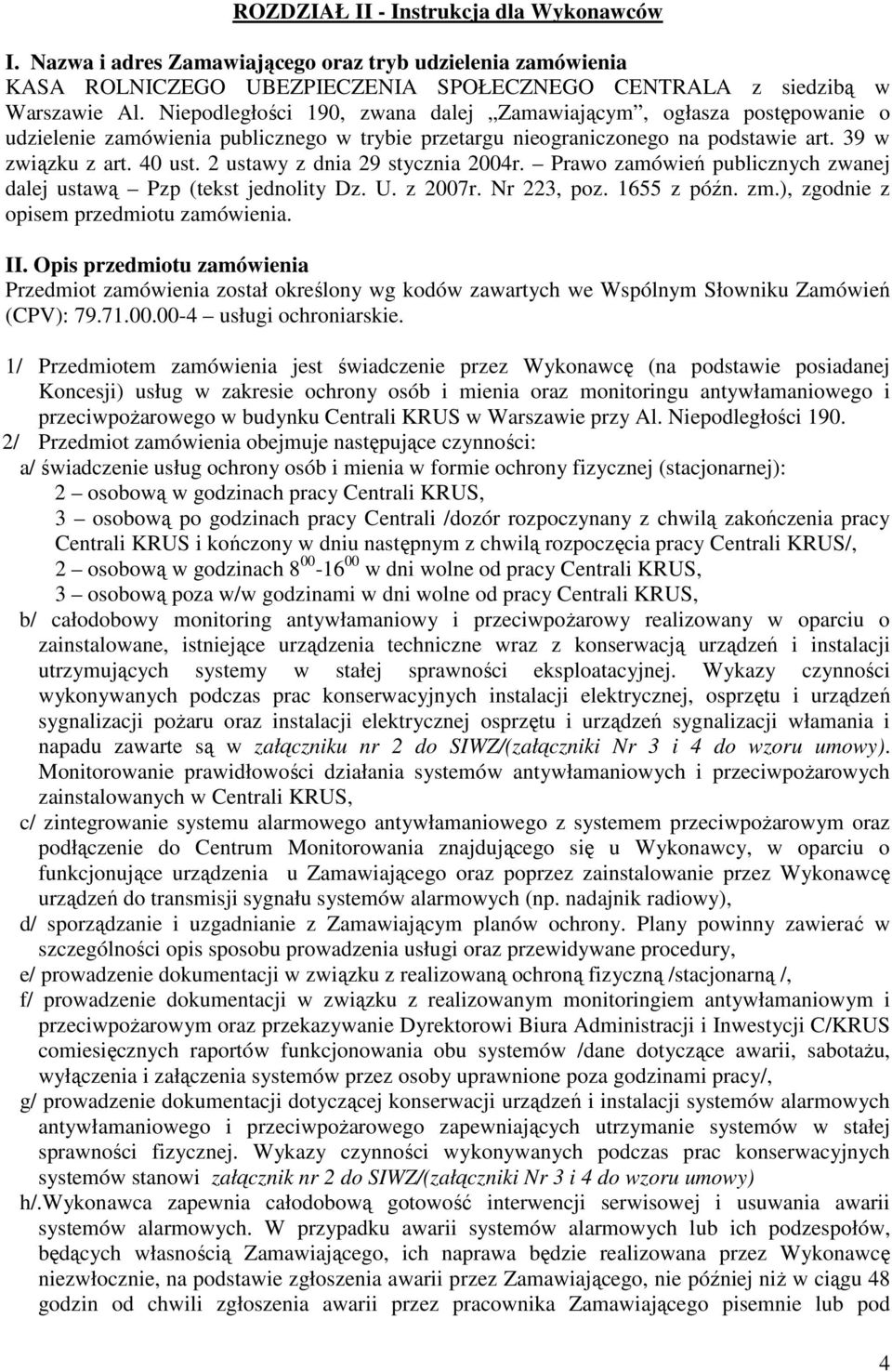 2 ustawy z dnia 29 stycznia 2004r. Prawo zamówień publicznych zwanej dalej ustawą Pzp (tekst jednolity Dz. U. z 2007r. Nr 223, poz. 1655 z późn. zm.), zgodnie z opisem przedmiotu zamówienia. II.