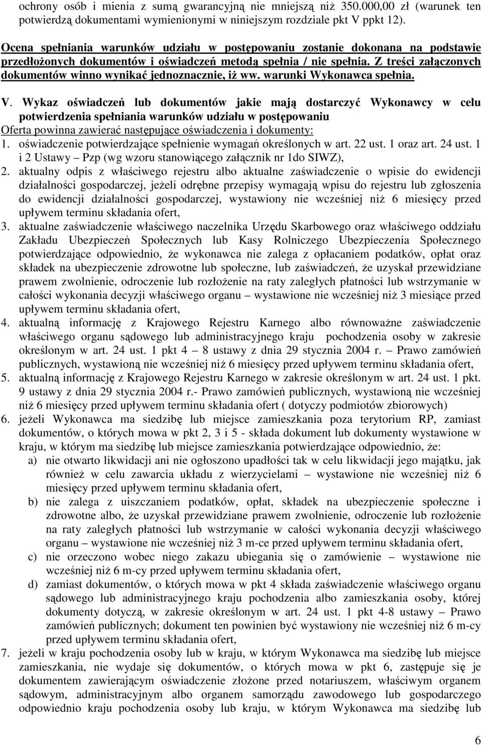 Z treści załączonych dokumentów winno wynikać jednoznacznie, iŝ ww. warunki Wykonawca spełnia. V.