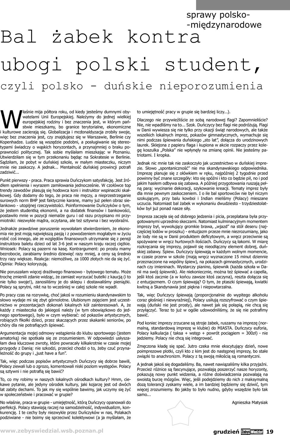 Globalizacja i mcdonaldyzacja zrobiły swoje, więc bez znaczenia jest, czy znajdujesz się w Warszawie, Berlinie czy Kopenhadze.