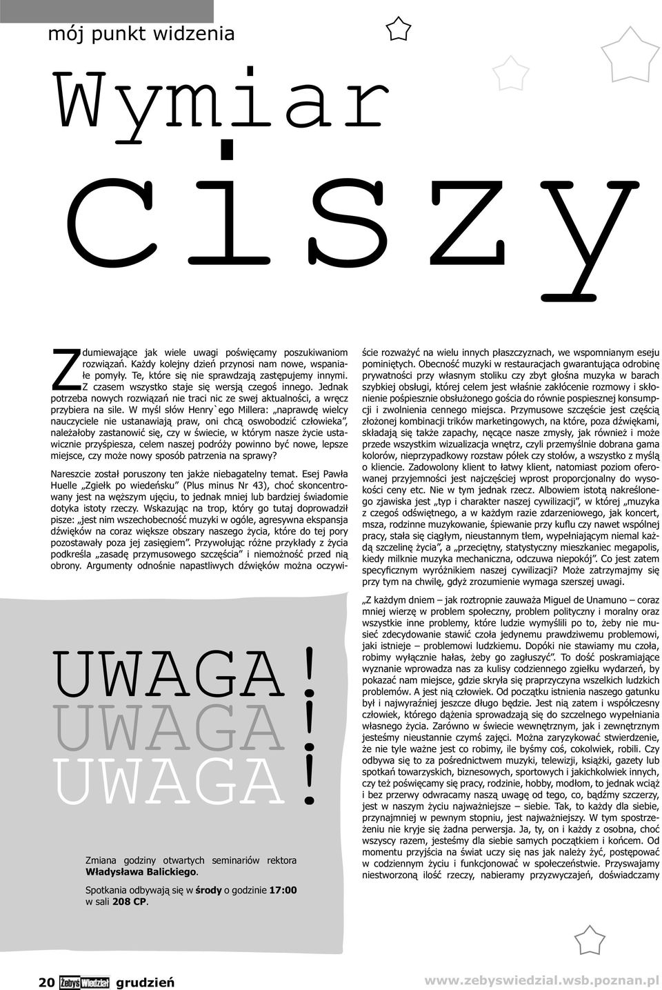 Z czasem wszystko staje się wersją czegoś innego. Jednak potrzeba nowych rozwiązań nie traci nic ze swej aktualności, a wręcz przybiera na sile.