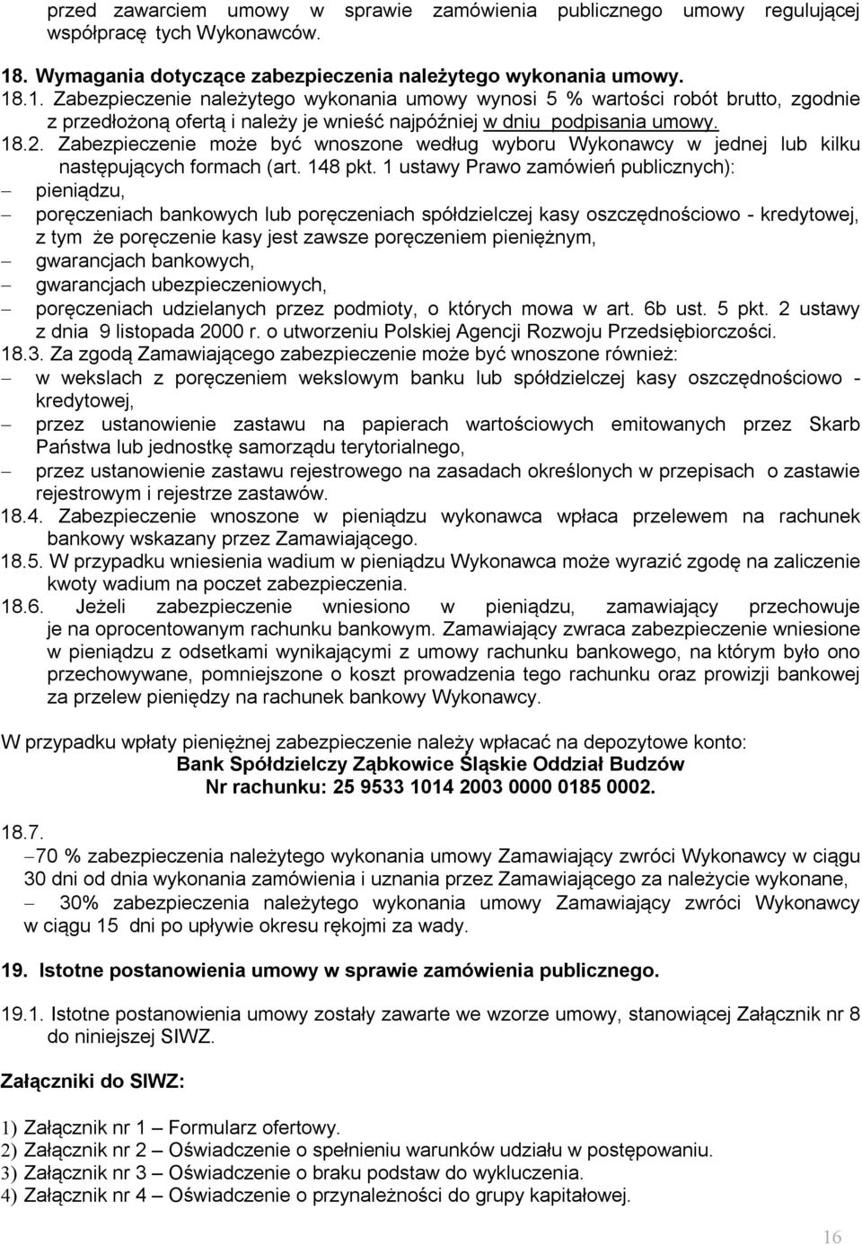 .1. Zabezpieczenie należytego wykonania umowy wynosi 5 % wartości robót brutto, zgodnie z przedłożoną ofertą i należy je wnieść najpóźniej w dniu podpisania umowy. 18.2.